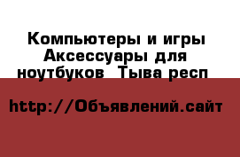 Компьютеры и игры Аксессуары для ноутбуков. Тыва респ.